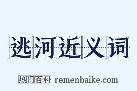 逃河近义词是什么意思的图片